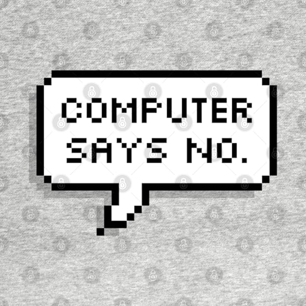 Computer says NO by MadEDesigns